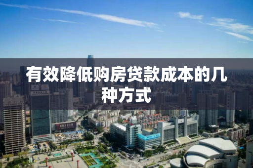 有效降低购房贷款成本的几种方式