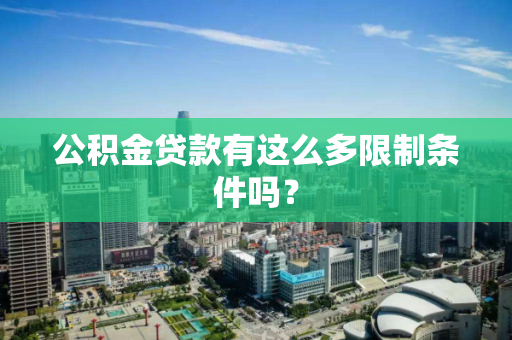 公积金贷款有这么多限制条件吗？