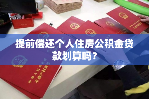 提前偿还个人住房公积金贷款划算吗？