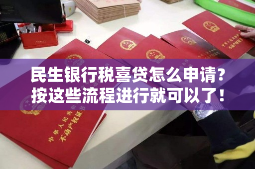 民生银行税喜贷怎么申请?按这些流程进行就可以了! 民生银行税喜贷怎么申请?按这些流程进行就可以了!