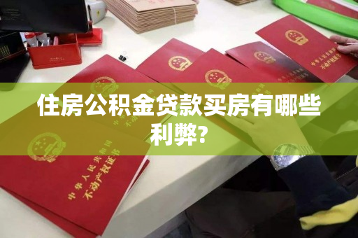 住房公积金贷款买房有哪些利弊?