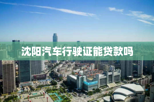 沈阳汽车行驶证能贷款吗
