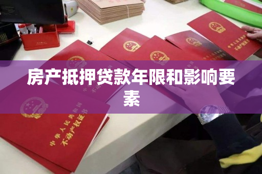 房产抵押贷款年限和影响要素 房产抵押贷款年限和影响要素