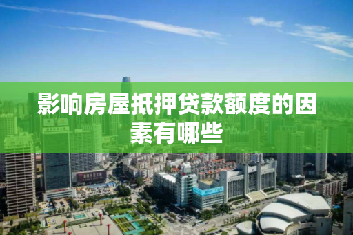 影响房屋抵押贷款额度的因素有哪些