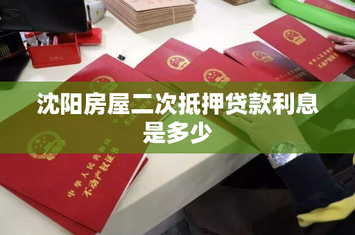 沈阳房屋二次抵押贷款利息是多少