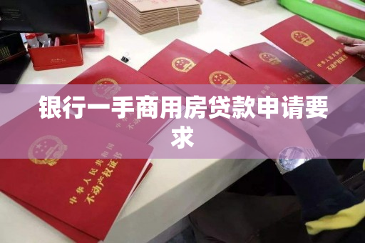 银行一手商用房贷款申请要求 银行一手商用房贷款申请要求