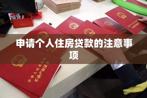 申请个人住房贷款的注意事项 申请个人住房贷款的注意事项