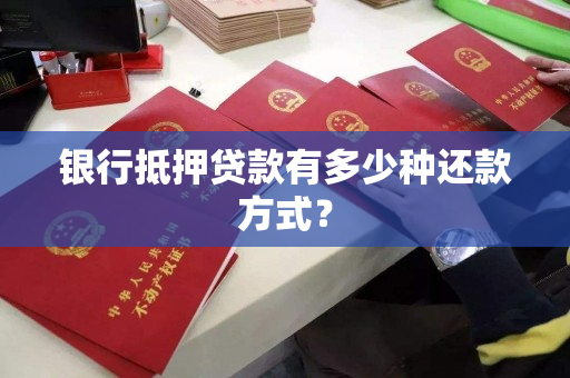 银行抵押贷款有多少种还款方式？
