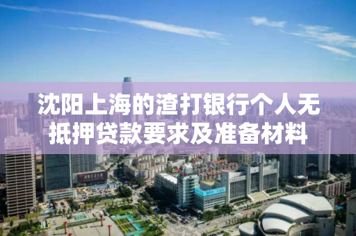 沈阳上海的渣打银行个人无抵押贷款要求及准备材料 沈阳上海的渣打银行个人无抵押贷款要求及准备材料