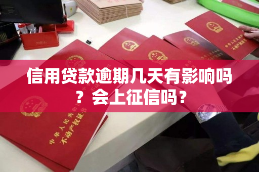 信用贷款逾期几天有影响吗?会上征信吗? 信用贷款逾期几天有影响吗?会上征信吗?