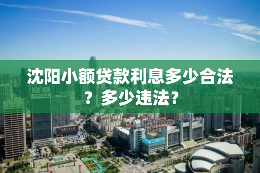 沈阳小额贷款利息多少合法？多少违法？