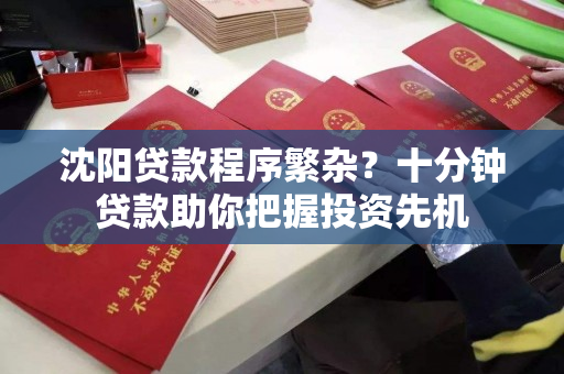 沈阳贷款程序繁杂？十分钟贷款助你把握投资先机