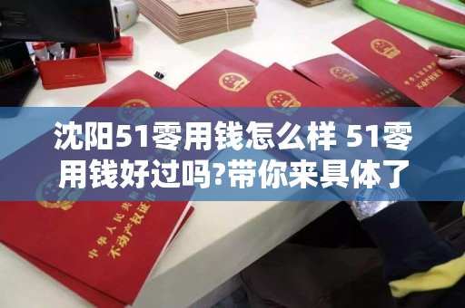 沈阳51零用钱怎么样 51零用钱好过吗?带你来具体了解51零用钱 沈阳51零用钱怎么样 51零用钱好过吗?带你来具体了解51零用钱