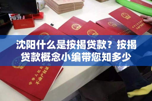 沈阳什么是按揭贷款？按揭贷款概念小编带您知多少