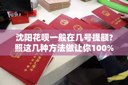 沈阳花呗一般在几号提额?照这几种方法做让你100%提额