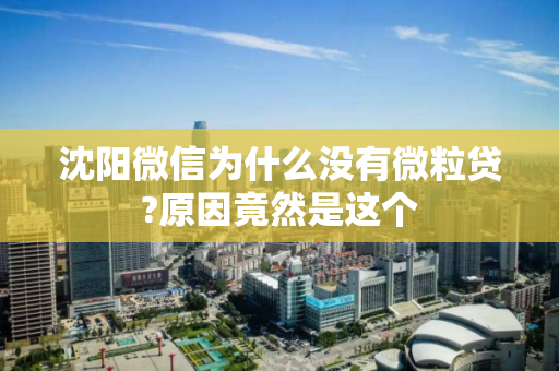 沈阳微信为什么没有微粒贷?原因竟然是这个