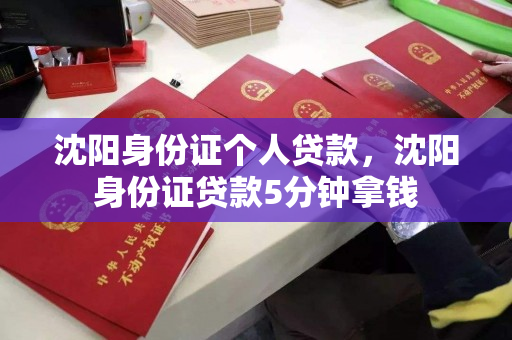 沈阳身份证个人贷款,沈阳身份证贷款5分钟拿钱 沈阳身份证个人贷款,沈阳身份证贷款5分钟拿钱