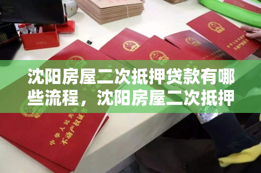 沈阳房屋二次抵押贷款有哪些流程,沈阳房屋二次抵押贷款有哪些流程要求 沈阳房屋二次抵押贷款有哪些流程,沈阳房屋二次抵押贷款有哪些流程要求