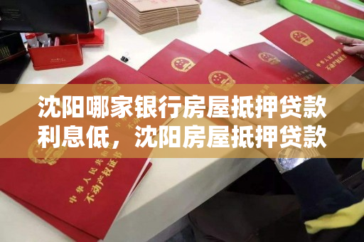 沈阳哪家银行房屋抵押贷款利息低,沈阳房屋抵押贷款哪个银行利率低 沈阳哪家银行房屋抵押贷款利息低,沈阳房屋抵押贷款哪个银行利率低