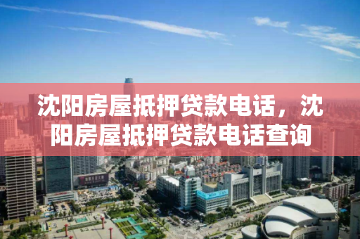 沈阳房屋抵押贷款电话,沈阳房屋抵押贷款电话查询 沈阳房屋抵押贷款电话,沈阳房屋抵押贷款电话查询