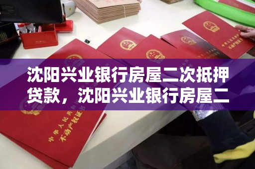 沈阳兴业银行房屋二次抵押贷款，沈阳兴业银行房屋二次抵押贷款利息多少