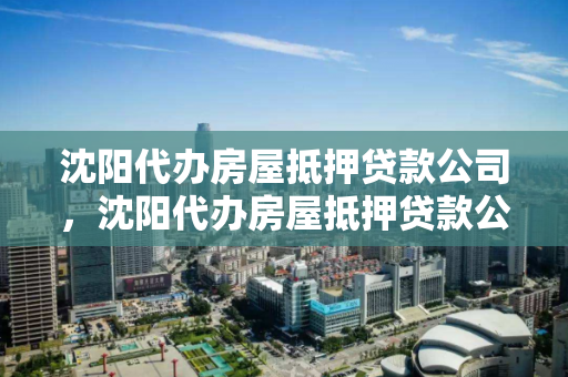 沈阳代办房屋抵押贷款公司,沈阳代办房屋抵押贷款公司 沈阳代办房屋抵押贷款公司,沈阳代办房屋抵押贷款公司
