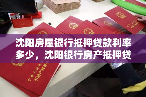 沈阳房屋银行抵押贷款利率多少，沈阳银行房产抵押贷款