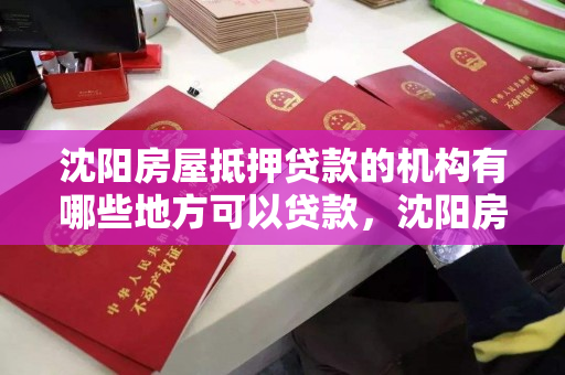 沈阳房屋抵押贷款的机构有哪些地方可以贷款，沈阳房产抵押贷款贷款