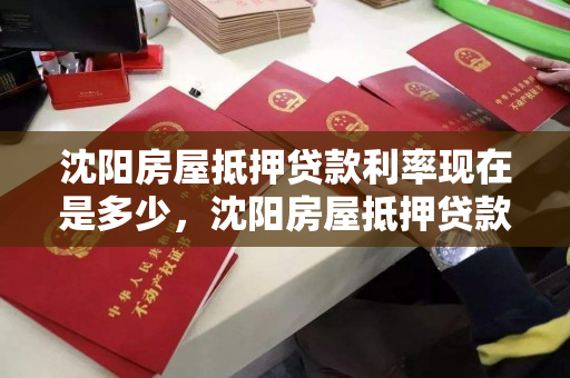 沈阳房屋抵押贷款利率现在是多少，沈阳房屋抵押贷款利率现在是多少啊