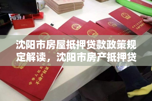 沈阳市房屋抵押贷款政策规定解读,沈阳市房产抵押贷款 沈阳市房屋抵押贷款政策规定解读,沈阳市房产抵押贷款