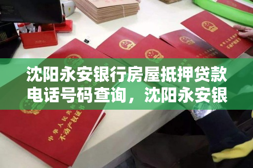 沈阳永安银行房屋抵押贷款电话号码查询,沈阳永安银行总行官网 沈阳永安银行房屋抵押贷款电话号码查询,沈阳永安银行总行官网