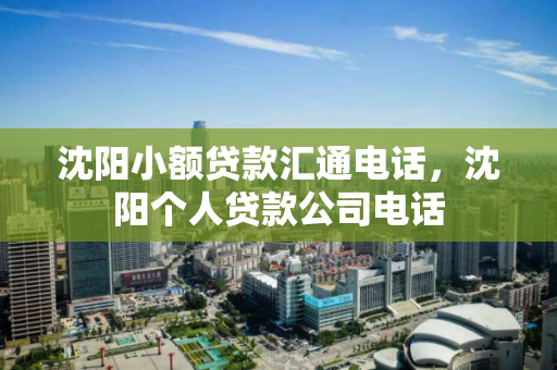 沈阳小额贷款汇通电话，沈阳个人贷款公司电话