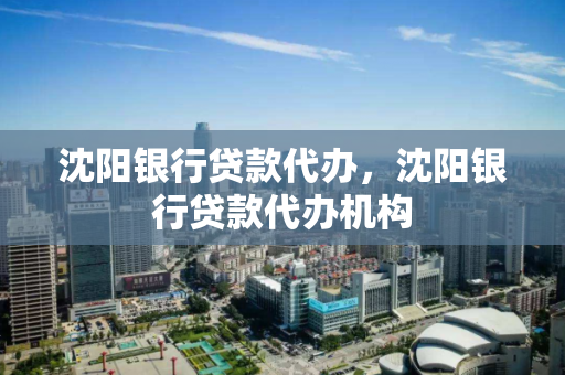 沈阳银行贷款代办，沈阳银行贷款代办机构