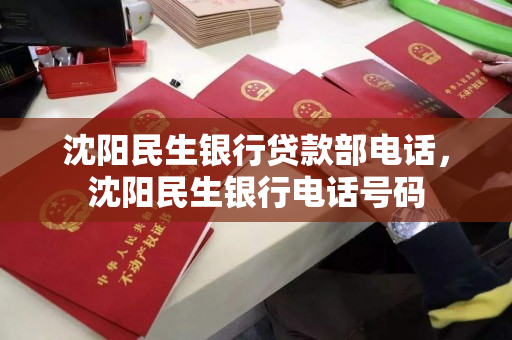 沈阳民生银行贷款部电话，沈阳民生银行电话号码