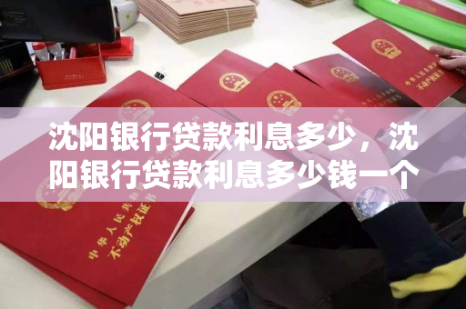 沈阳银行贷款利息多少，沈阳银行贷款利息多少钱一个月