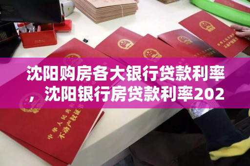 沈阳购房各大银行贷款利率，沈阳银行房贷款利率2021