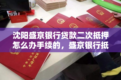 沈阳盛京银行贷款二次抵押怎么办手续的，盛京银行抵押贷款条件