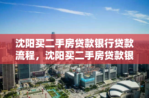 沈阳买二手房贷款银行贷款流程，沈阳买二手房贷款银行贷款流程图