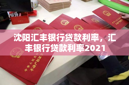 沈阳汇丰银行贷款利率，汇丰银行贷款利率2021