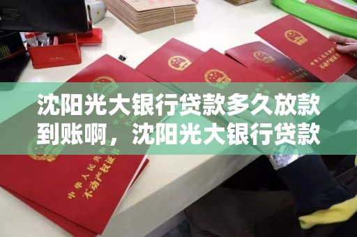 沈阳光大银行贷款多久放款到账啊，沈阳光大银行贷款多久放款到账啊