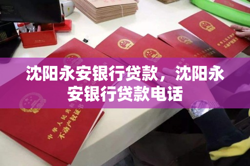 沈阳永安银行贷款，沈阳永安银行贷款电话