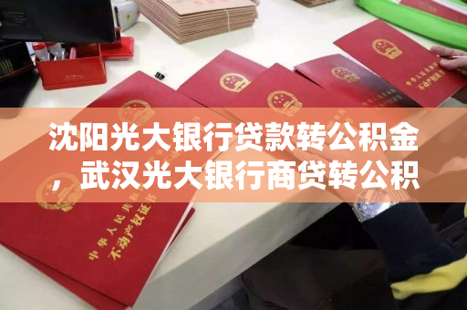 沈阳光大银行贷款转公积金，武汉光大银行商贷转公积金