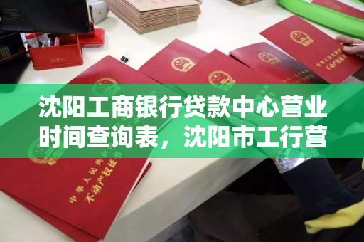 沈阳工商银行贷款中心营业时间查询表，沈阳市工行营业时间