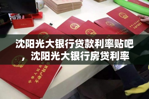 沈阳光大银行贷款利率贴吧,沈阳光大银行房贷利率 沈阳光大银行贷款利率贴吧,沈阳光大银行房贷利率