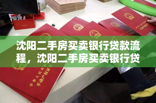 沈阳二手房买卖银行贷款流程，沈阳二手房买卖银行贷款流程及费用
