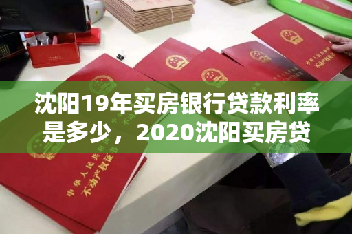 沈阳19年买房银行贷款利率是多少，2020沈阳买房贷款利率是多少
