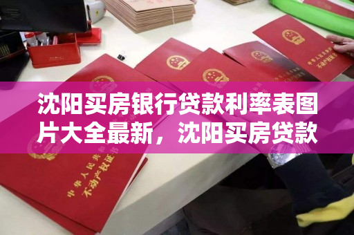 沈阳买房银行贷款利率表图片大全最新，沈阳买房贷款利息多少