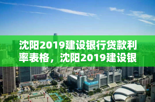 沈阳2019建设银行贷款利率表格，沈阳2019建设银行贷款利率表格查询