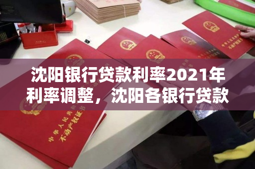 沈阳银行贷款利率2021年利率调整，沈阳各银行贷款利率2021年利率表