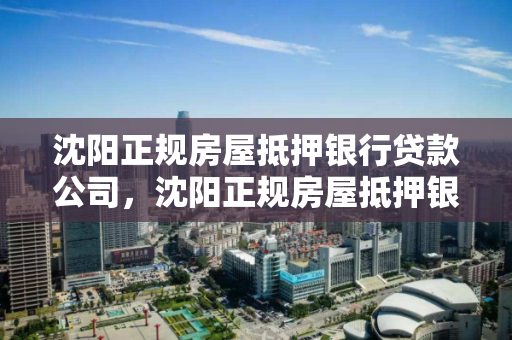 沈阳正规房屋抵押银行贷款公司，沈阳正规房屋抵押银行贷款公司电话